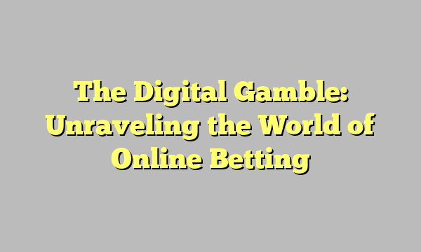 The Digital Gamble: Unraveling the World of Online Betting