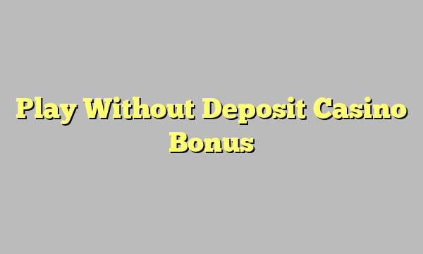 Play Without Deposit Casino Bonus