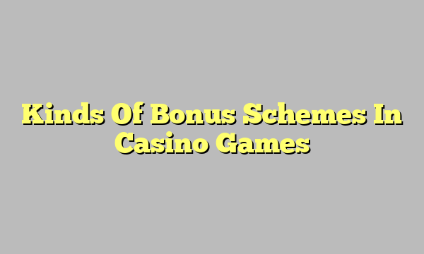 Kinds Of Bonus Schemes In Casino Games