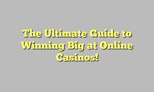 The Ultimate Guide to Winning Big at Online Casinos!