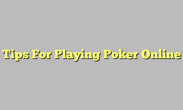 Tips For Playing Poker Online