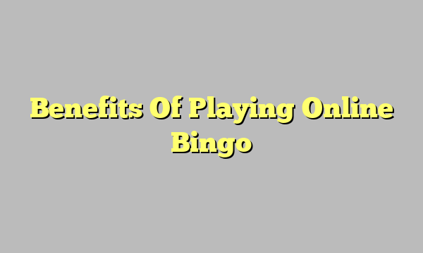 Benefits Of Playing Online Bingo