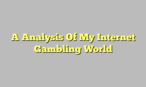 A Analysis Of My Internet Gambling World