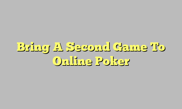 Bring A Second Game To Online Poker