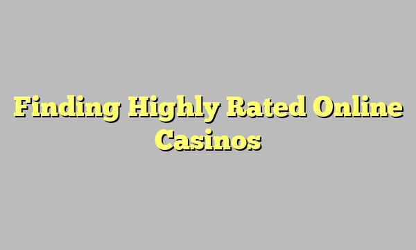 Finding Highly Rated Online Casinos