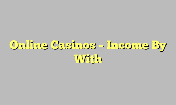 Online Casinos – Income By With