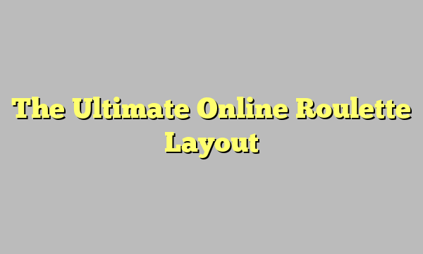 The Ultimate Online Roulette Layout