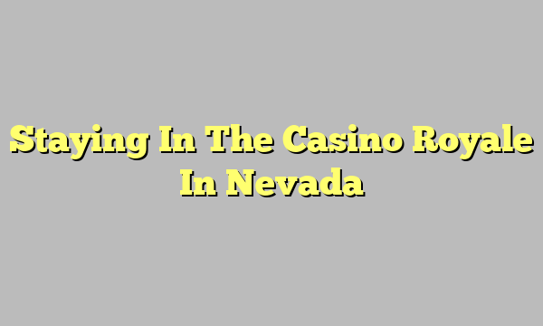 Staying In The Casino Royale In Nevada