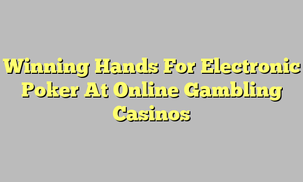 Winning Hands For Electronic Poker At Online Gambling Casinos